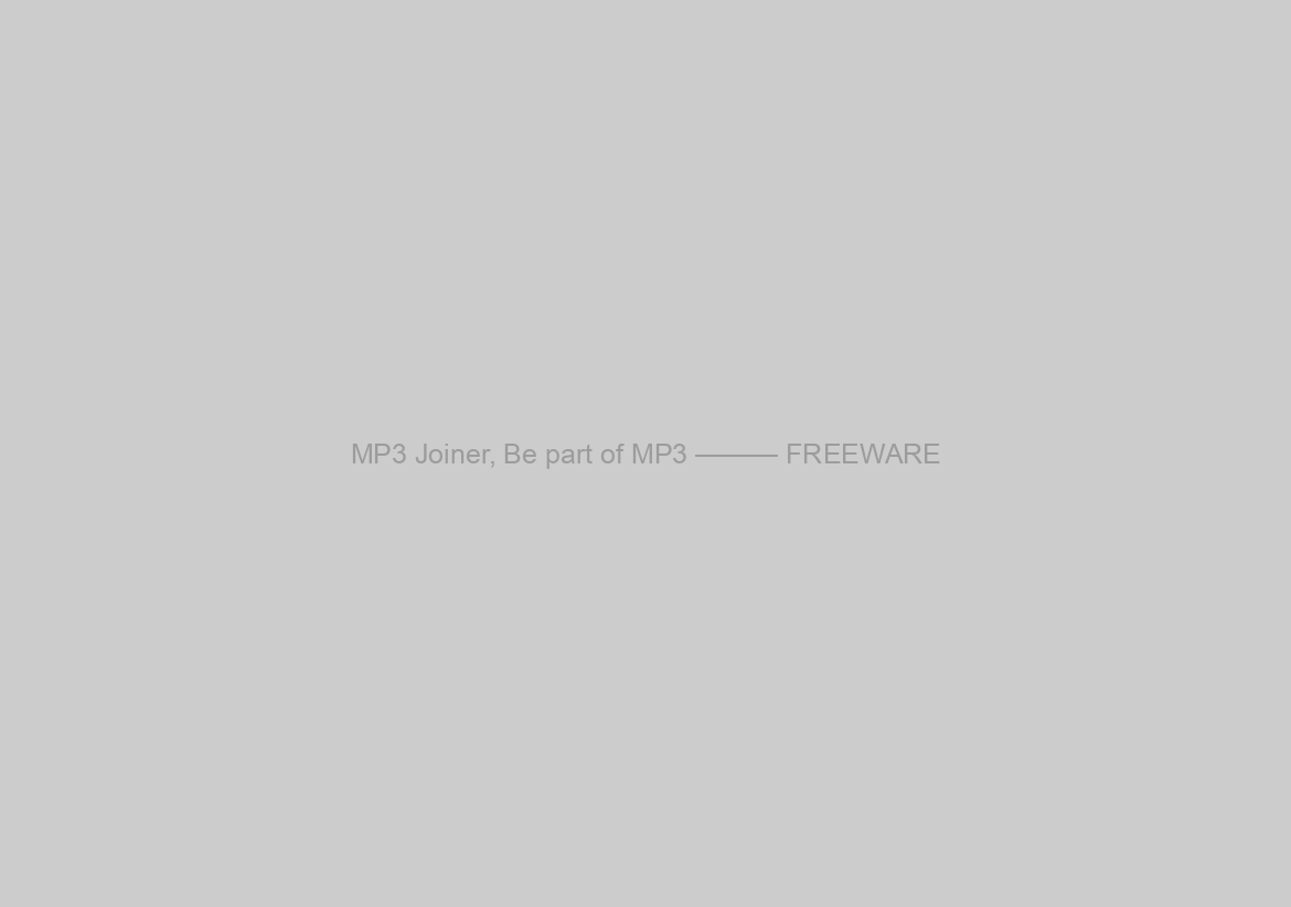 MP3 Joiner, Be part of MP3 ——— FREEWARE